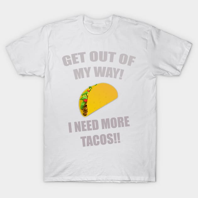 GET OUT OF MY WAY I NEED MORE TACOS GRAY T-Shirt by Prairie Ridge Designs